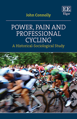 Power, Pain and Professional Cycling: A Historical-Sociological Study - Connolly, John