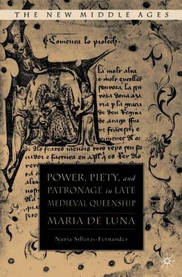 Power, Piety, and Patronage in Late Medieval Queenship: Maria de Luna - Silleras-Fernandez, N