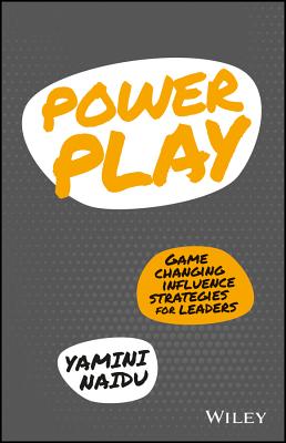 Power Play: Game Changing Influence Strategies for Leaders - Naidu, Yamini