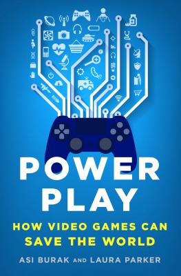 Power Play: How Video Games Can Save the World - Burak, Asi, and Parker, Laura