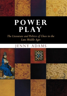 Power Play: The Literature and Politics of Chess in the Late Middle Ages - Adams, Jenny