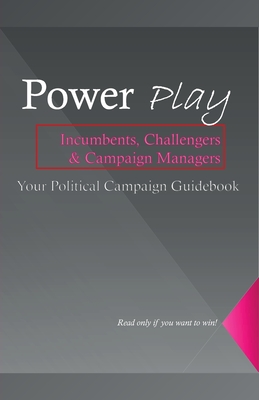 Power Play, The Ultimate Guide to Mastering Political Influence and Winning Campaigns - Scott, Steven