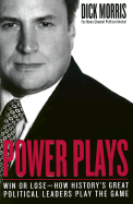 Power Plays: Win or Lose--How History's Great Political Leaders Play the Game - Morris, Dick