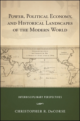 Power, Political Economy, and Historical Landscapes of the Modern World: Interdisciplinary Perspectives - DeCorse, Christopher R. (Editor)