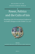 Power, Politics and the Cults of Isis: Proceedings of the Vth International Conference of Isis Studies, Boulogne-Sur-Mer, October 13-15, 2011 (Organised in Cooperation with Jean-Louis Podvin)