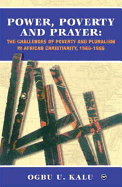 Power, Poverty, and Prayer: The Challenges of Poverty and Pluralism in African Christianity, 1960-1996