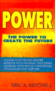 Power Power: The Power to Create the Future the Power to Create the Future - Mitchell, Eric, and Mitchell, Adrian