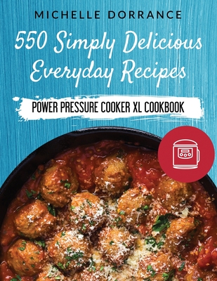 Power Pressure Cooker XL Cookbook: 550 Simply Delicious Everyday Recipes to Make with Your Power Pressure Cooker XL - Garner Rdn Cssd, Elizabeth, PhD, and Hesser, Jennifer (Editor), and Dorrance, Michelle