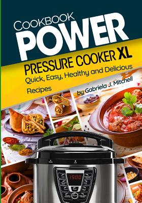 Power Pressure Cooker XL Cookbook: Quick, Easy, Healthy and Delicious Recipes - Mitchell, Gabriela J