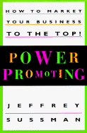 Power Promoting: How to Market Your Business to the Top!
