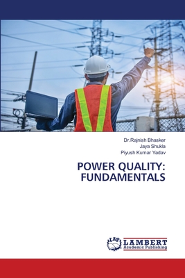 Power Quality: Fundamentals - Bhasker, Dr Rajnish, and Shukla, Jaya, and Yadav, Piyush Kumar