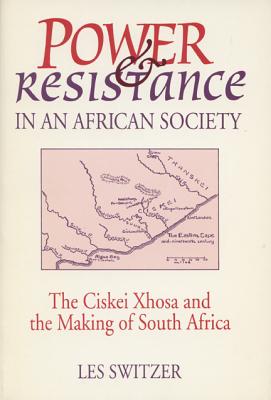 Power & Resistance/African Society: The Ciskei Xhosa and the Making of South Africa - Switzer, Les E