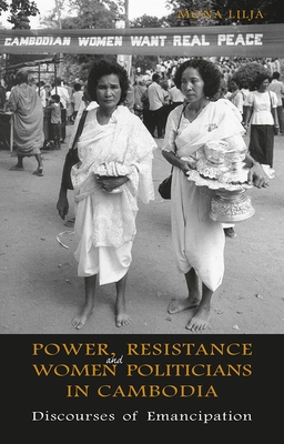 Power, Resistance and Women Politicians in Cambodia: Discourses of Emancipation - Lilja, Mona