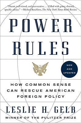 Power Rules: How Common Sense Can Rescue American Foreign Policy - Gelb, Leslie H