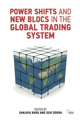 Power Shifts and New Blocs in the Global Trading System - Baru, Sanjaya