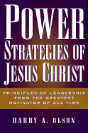 Power Strategies of Jesus Christ: Principles of Leadership from the Greatest Motivator of All...