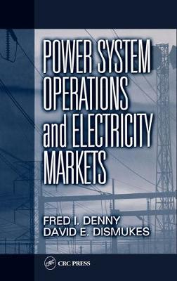 Power System Operations and Electricity Markets - Denny, Fred I, and Dismukes, David E