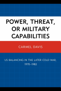 Power, Threat, or Military Capabilities: Us Balancing in the Later Cold War, 1970-1982
