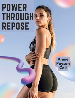 Power Through Repose: The Care of the Human Body - Annie Payson Call