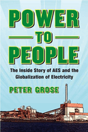 Power to People: The Inside Story of AES and the Globalization of Electricity