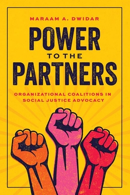 Power to the Partners: Organizational Coalitions in Social Justice Advocacy - Dwidar, Maraam A