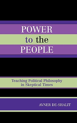 Power to the People: Teaching Political Philosophy in Skeptical Times - De-Shalit, Avner