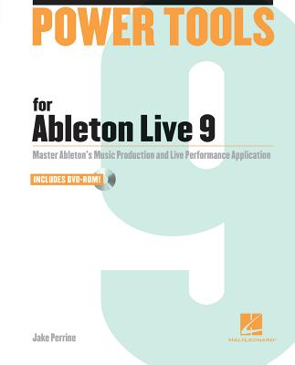 Power Tools for Ableton Live 9: Master Ableton's Music Production and Live Performance Application - Perrine, Jake