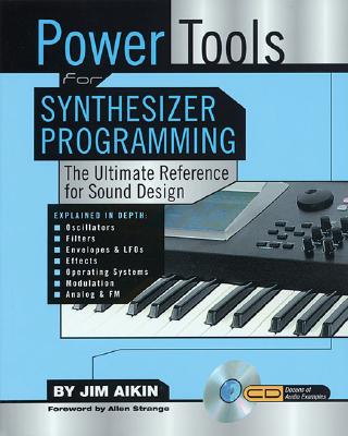 Power Tools for Synthesizer Programming: The Ultimate Reference for Sound Design - Aikin, Jim