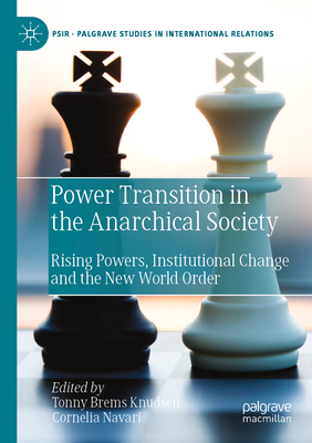 Power Transition in the Anarchical Society: Rising Powers, Institutional Change and the New World Order - Knudsen, Tonny Brems (Editor), and Navari, Cornelia (Editor)