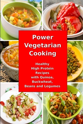 Power Vegetarian Cooking: Healthy High Protein Recipes with Quinoa, Buckwheat, Beans and Legumes: Health and Fitness Books - Grey, Alissa Noel