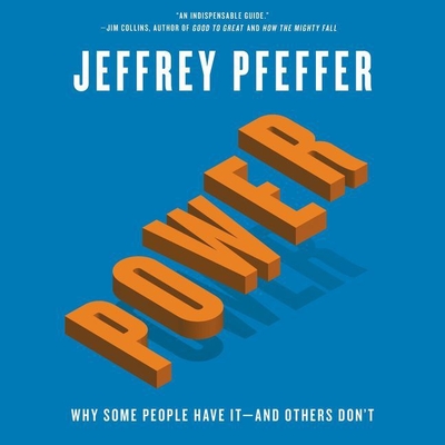 Power: Why Some People Have It--And Others Don't - Pfeffer, Jeffrey, and Adamson, Rick (Read by)