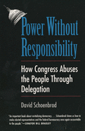 Power Without Responsibility: How Congress Abuses the People Through Delegation