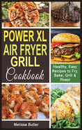 Power XL Air Fryer Grill Cookbook: Healthy, Easy Recipes to Fry, Bake, Grill & Roast.