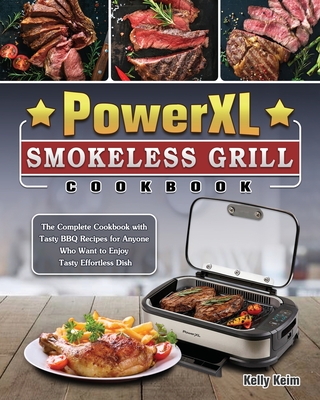 Power XL Smokeless Grill Cookbook: The Complete Cookbook with Tasty BBQ Recipes for Anyone Who Want to Enjoy Tasty Effortless Dish - Keim, Kelly