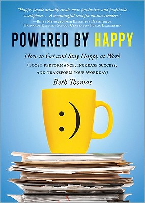 Powered by Happy: How to Get and Stay Happy at Work (Boost Performance, Increase Success, and Transform Your Workday) - Thomas, Beth