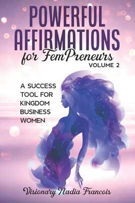 Powerful Affirmations for FemPreneurs Volume 2: The Success Tool for Kingdom Business Women - Thomas Smith, Angela (Foreword by), and Richardson, Valerie, and Carmouche, Angelica