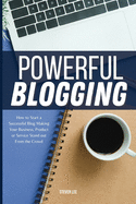 Powerful Blogging: How to Start a Successful Blog Making Your Business, Product or Service Stand out From the Crowd