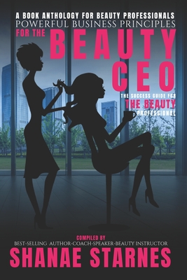 Powerful Business Principles for the Beauty CEO: : The Success Guide for the Beauty Professional - Starnes, Shanae