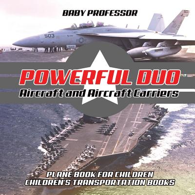 Powerful Duo: Aircraft and Aircraft Carriers - Plane Book for Children Children's Transportation Books - Baby Professor