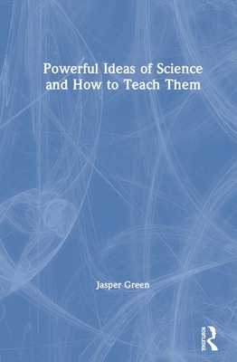 Powerful Ideas of Science and How to Teach Them - Green, Jasper