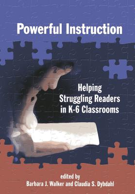 Powerful Instruction: Helping Struggling Readers in K-6 Classrooms - Walker, Barbara J (Editor), and Dybdahl, Claudia S (Editor)