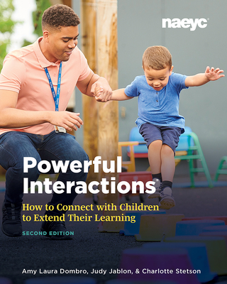 Powerful Interactions: How to Connect with Children to Extend Their Learning, Second Edition - Dombro, Amy Laura, and Jablon, Judy, and Stetson, Charlotte