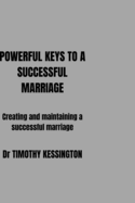 Powerful Keys to a Successful Marriage: Creating and maintaining a successful marriage.