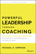 Powerful Leadership Through Coaching: Principles, Practices, and Tools for Leaders and Managers at Every Level