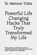 Powerful Life Changing Hacks That Truly Transformed My Life: Using simple yet effective hacks to transform physical, mental and emotional health rapidly and sustainably