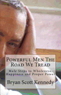 Powerful Men The Road We Tread: Male Steps to becoming Whole, Happy and Powerful