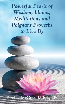 Powerful Pearls of Wisdom, Idioms, Meditations and Poignant Proverbs to Live By - McCrea, Terri L