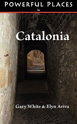 Powerful Places in Catalonia - White, Gary, Dr., and Aviva, Elyn