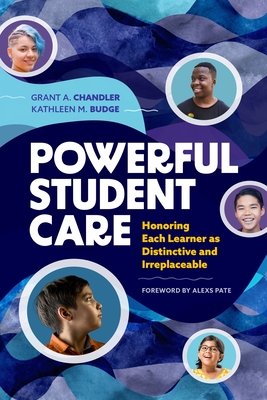 Powerful Student Care: Honoring Each Learner as Distinctive and Irreplaceable - Chandler, Grant A, and Budge, Kathleen M