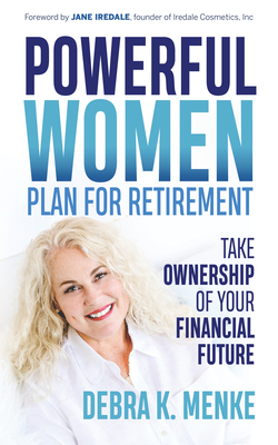 Powerful Women Plan for Retirement: Take Ownership of Your Financial Future - Menke, Debra K